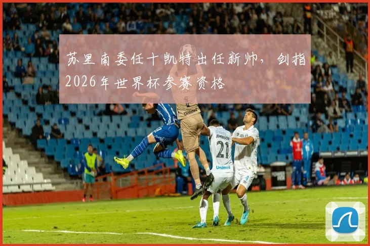 苏里南委任十凯特出任新帅，剑指2026年世界杯参赛资格